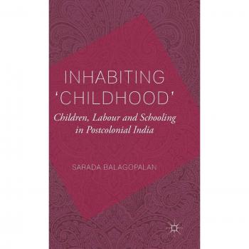 Inhabiting 'Childhood': Children, Labour and Schooling in Postcolonial India