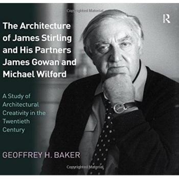 The Architecture of James Stirling and His Partners James Gowan and Michael Wilford: A Study of Architectural Creativity in the Twentieth Century