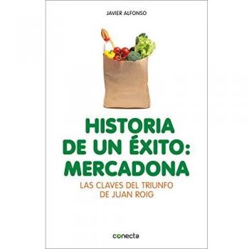 Historia de un éxito: Mercadona: Las claves del triunfo de Juan Roig - ALONSO, JAVIER