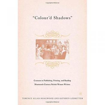Colour'd Shadows: Contexts in Publishing, Printing, and Reading Nineteenth-Century British Women Writers
