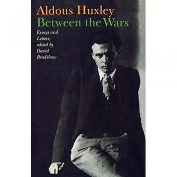 Between the Wars: Essays and Letters by Aldous Huxley - Historical Literature Collection