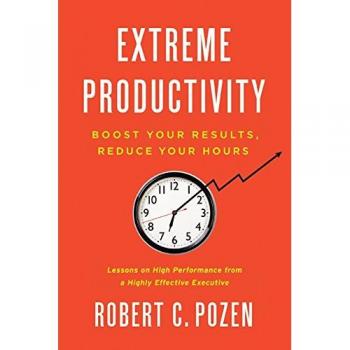 Extreme Productivity: Maximize Efficiency and Minimize Time by Robert C. Pozen