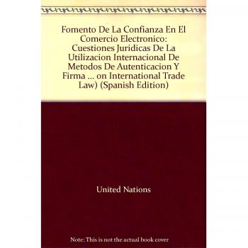 Fomento de La Confianza En El Comercio Electronico: Cuestiones Juridicas de La Utilizacion Internacional de Metodos de Autenticacion y Firma ... Commission on International Trade Law)