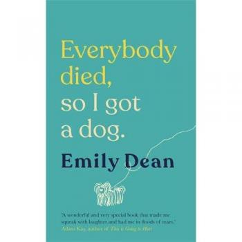 Everybody Died, So I Got a Dog: The funny, heartbreaking memoir of losing a family and gaining a dog