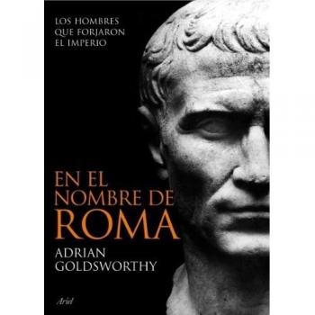 En el nombre de Roma: Los hombres que forjaron el imperio