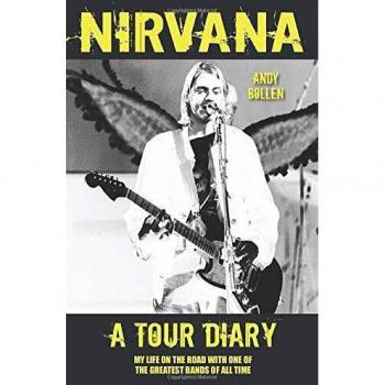 Nirvana Tour Diary: My Life on the Road with One of the Greatest Bands, by Andy Bollen