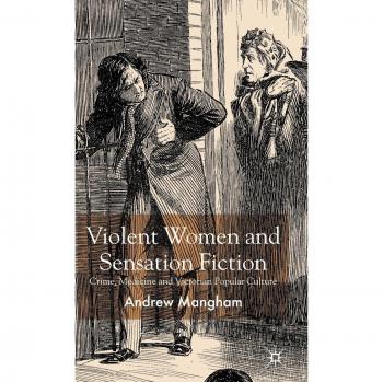 Violent Women and Sensation Fiction: Crime, Medicine and Victorian Popular Culture