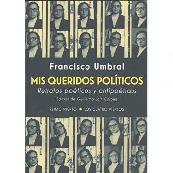 Mis queridos políticos: Retratos poéticos y antipoéticos - Francisco Umbral
