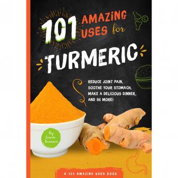 101 Incredible Turmeric Remedies: Natural Solutions for Joint Pain, Digestive Health, and Culinary Delights