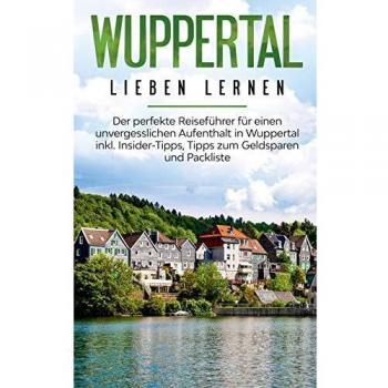 Guía de Viaje Wuppertal: El Perfecto Manual para una Estancia Inolvidable con Consejos de Insider, Ahorro y Lista de Empaque