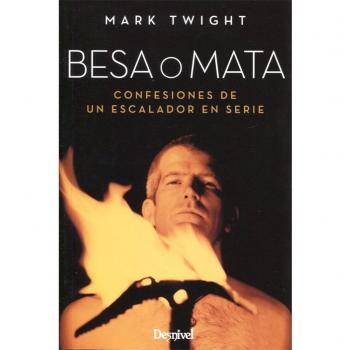Besa o mata. Confesiones de un escalador en serie - Twight, Mark