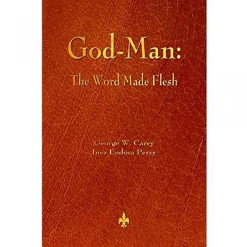 God-Man: The Word Made Flesh by George W. Carey - Spiritual Philosophy Book