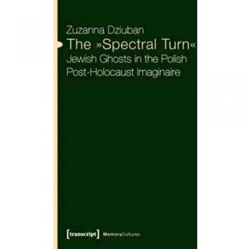 The Spectral Turn: Jewish Ghosts in the Polish Post-Holocaust Imaginaire: 6