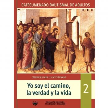 Yo Soy El Camino, La Verdad Y La Vida. Catecumenado Bautismal De Adultos 2