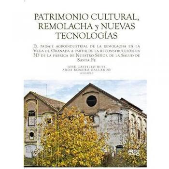 Patrimonio cultural, remolacha y nuevas tecnologías: El paisaje agroindustrial de la remolacha en la Vega de Granada a partir de la reconstrucción e ... de la Salud de Santa Fe