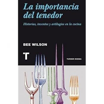 La Importancia Del Tenedor. Historias, Inventos Y Artilugios En La Cocina