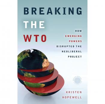 Breaking the WTO: How Emerging Powers Disrupted the Neoliberal Project