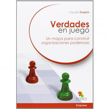 Verdades En Juego: Un mapa para construir organizaciones poderosas - Claudio Drapkin Saavedra