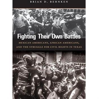 Fighting Their Own Battles: Mexican Americans African Americans and the Struggle for Civil Rights in Texas