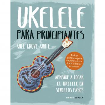 Ukelele para principiantes: Aprende a tocar el ukelele en sencillos pasos - Will Grove-white