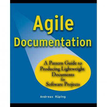 Agile Documentation: A Pattern Guide to Producing Lightweigth Documents for Software Projects: A Pattern Guide to Producing Lightweight Documents for Software Projects