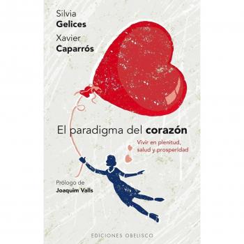 Paradigma Del Corazón, El: Vivir en Plenitud, Salud y Prosperidad