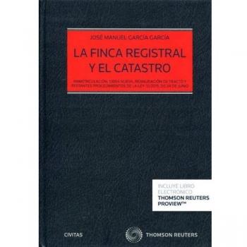 La finca registral y el catastro: Inmatriculación, obra nueva, reanudación de tracto y restantes procedimientos de la Ley 13/2015, de 24 de junio - José Manuel García García