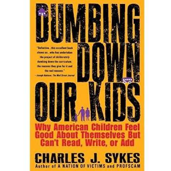 Dumbing Down Our Kids: Why American Children Feel Good about Themselves But Can't Read, Write, or Add