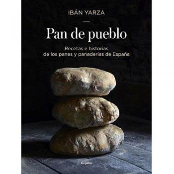 Pan de pueblo: Recetas e historias de los panes y panaderías de España - YARZA, IBÁN
