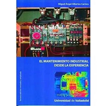 MANTENIMIENTO INDUSTRIAL DESDE LA EXPERIENCIA, EL. TERCERA EDICIÓN REVISADA Y AMPLIADA