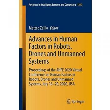 Advances in Human Factors in Robots, Drones and Unmanned Systems: Proceedings of the AHFE 2020 Virtual Conference on Human Factors in Robots, Drones ... in Intelligent Systems and Computing)