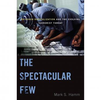 The Spectacular Few: Prisoner Radicalization and the Evolving Terrorist Threat