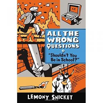 Shouldn't You Be in School? (All the Wrong Questions, Book 3) by Lemony Snicket