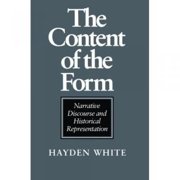 Narrative Discourse and Historical Representation: The Content of the Form by Hayden White