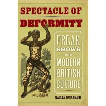 The Spectacle of Deformity: Freak Shows and Modern British Culture