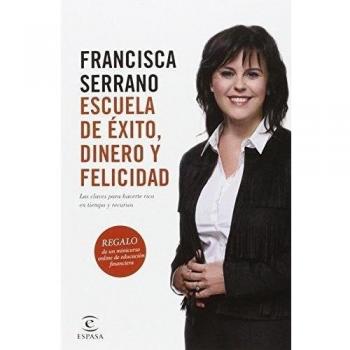 Escuela de éxito, dinero y felicidad: Las claves para hacerte rico en tiempo y recursos - SERRANO RUIZ, FRANCISCA