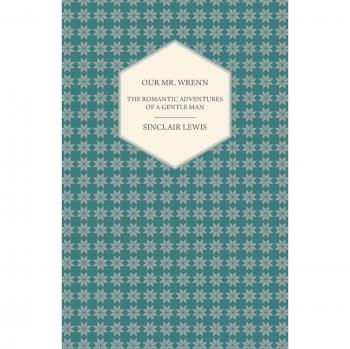 Our Mr. Wrenn: The Romantic Adventures of a Gentle Man - Sinclair Lewis Novel