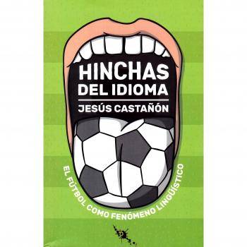 Hinchas del idioma: El fútbol como fenómeno lingüístico