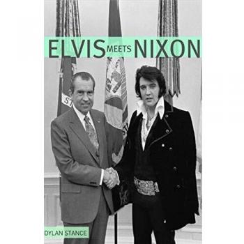 Elvis Meets Nixon: The True Story of the Iconic White House Visit by Dylan Stance