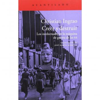Creer y destruir: Los intelectuales en la máquina de guerra de las SS: 347 - INGRAO, CHRISTIAN