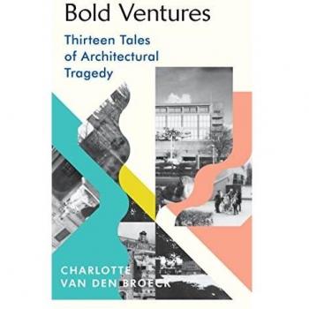 Bold Ventures: Trece Relatos de Tragedia Arquitectónica por Charlotte Van den Broeck