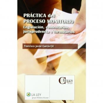 Práctica del proceso monitorio: Legislación, comentarios, jurisprudencia y formularios