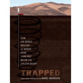 Trapped: How the World Rescued 33 Miners from 2,000 Feet Below the Chilean Desert