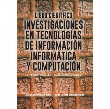 Libro Científico: Investigaciones en Tecnologías de Información, Informática y Computación