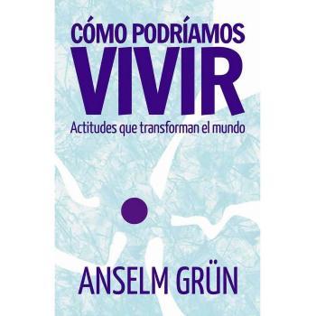 Como Podriamos Vivir: Actitudes que transforman el mundo: 363 - Anselm Grün