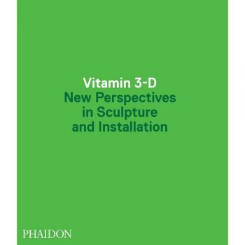 Vitamin 3-D: New Perspectives in Sculpture and Installation