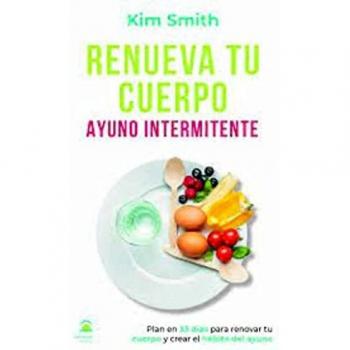 Renueva tu cuerpo. ayuno intermitente: Plan en 33 días para renovar tu cuerpo y crear el hábito del ayuno