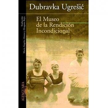 El Museo de la Rendición Incondicional - Dubravka Ugresic