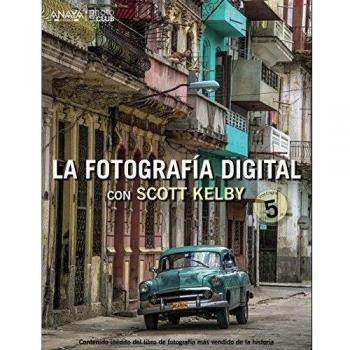 LA FOTOGRAFÍA DIGITAL CON SCOTT KELBY. VOLUMEN 5