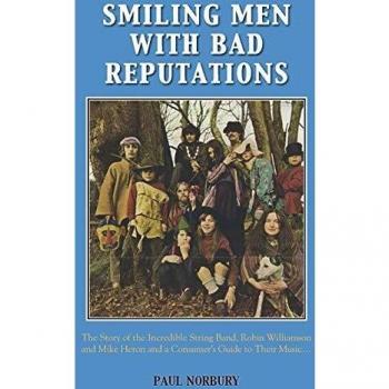 Smiling Men With Bad Reputations: The Story of the Incredible String Band, Robin Williamson and Mike Heron and a Consumer's Guide to Their Music